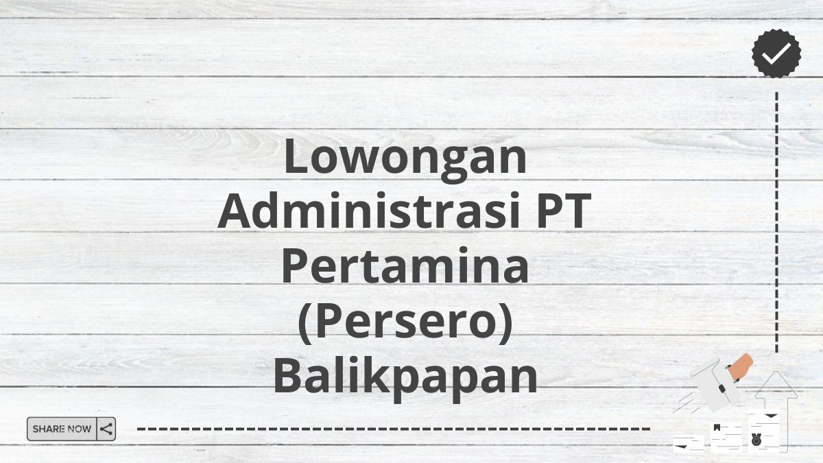 Lowongan Administrasi PT Pertamina (Persero) Balikpapan