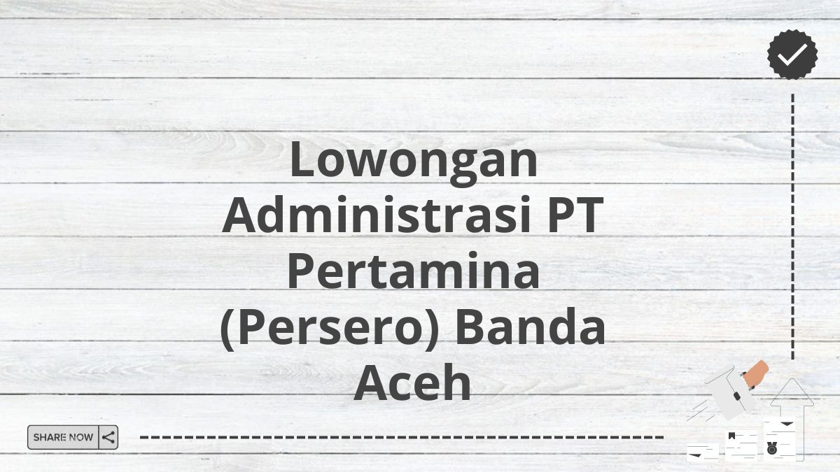 Lowongan Administrasi PT Pertamina (Persero) Banda Aceh