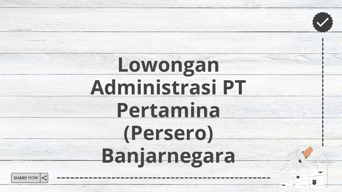 Lowongan Administrasi PT Pertamina (Persero) Banjarnegara