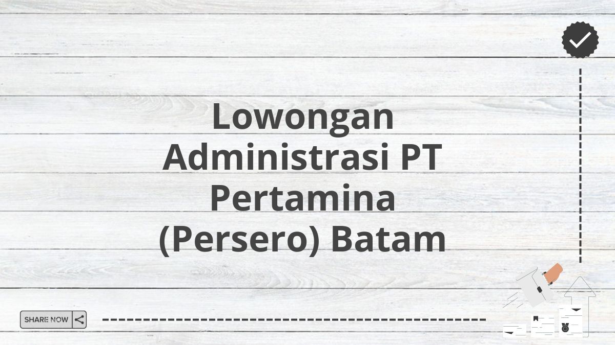 Lowongan Administrasi PT Pertamina (Persero) Batam