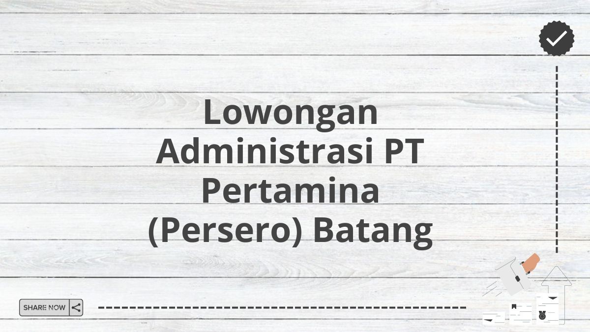 Lowongan Administrasi PT Pertamina (Persero) Batang