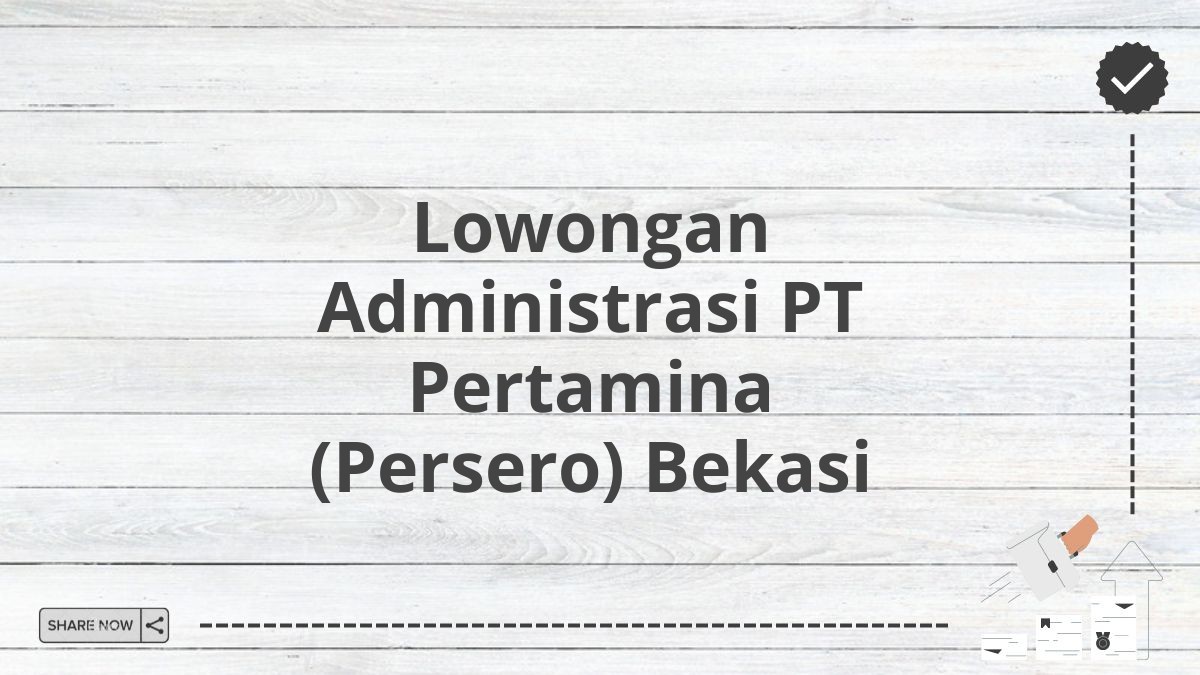 Lowongan Administrasi PT Pertamina (Persero) Bekasi