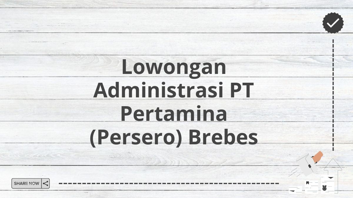 Lowongan Administrasi PT Pertamina (Persero) Brebes