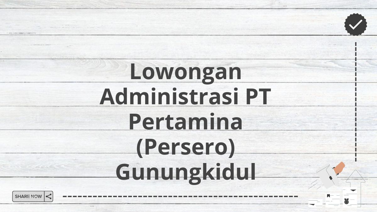 Lowongan Administrasi PT Pertamina (Persero) Gunungkidul