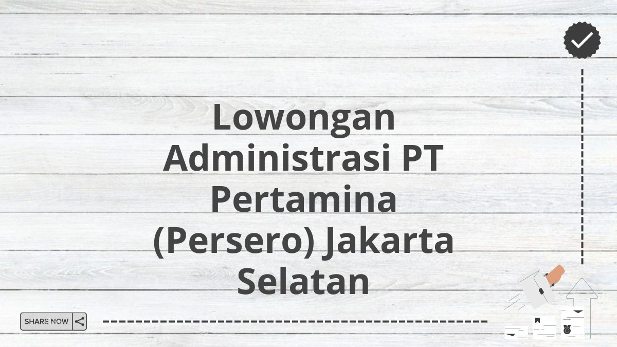 Lowongan Administrasi PT Pertamina (Persero) Jakarta Selatan