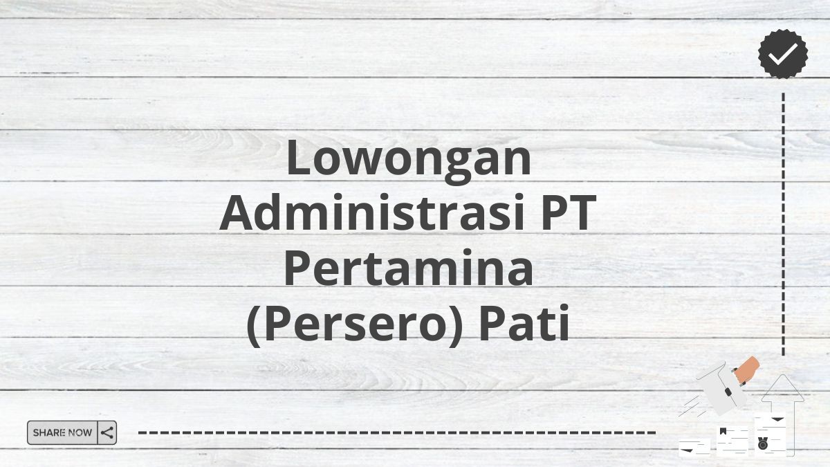 Lowongan Administrasi PT Pertamina (Persero) Pati