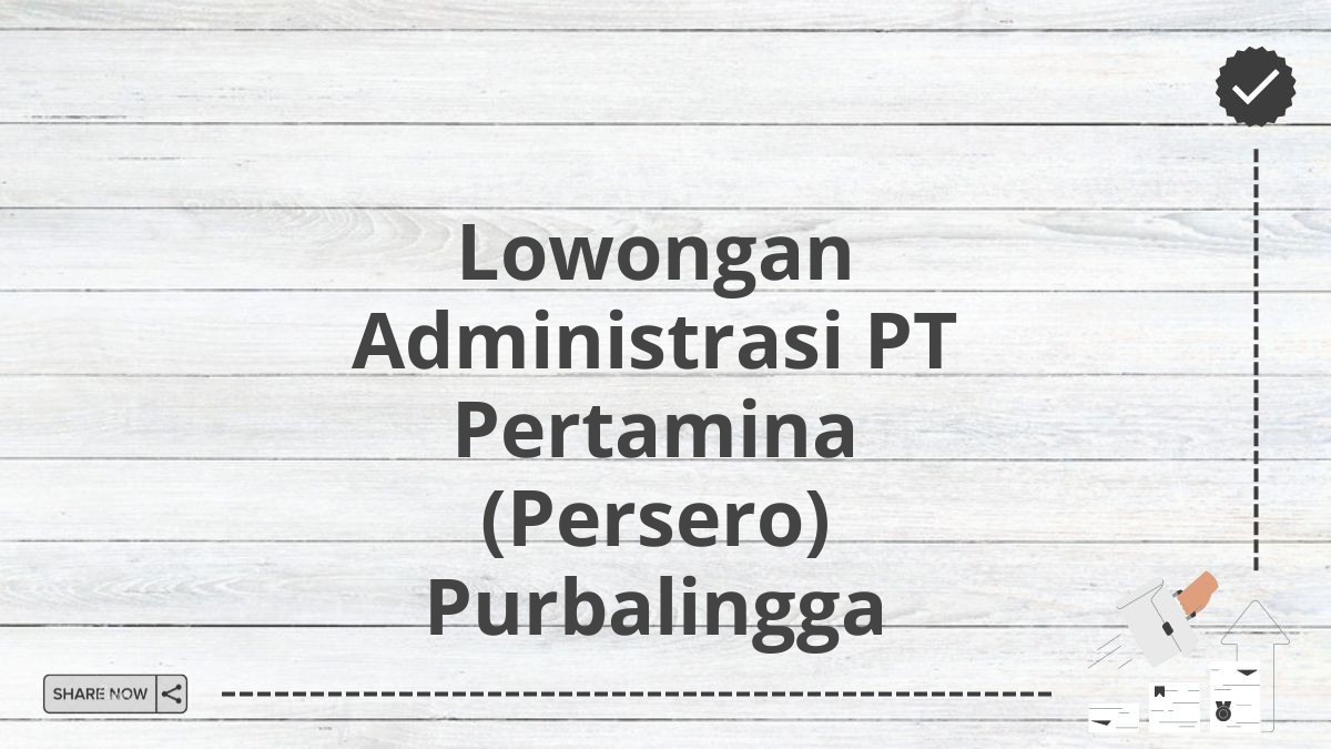 Lowongan Administrasi PT Pertamina (Persero) Purbalingga