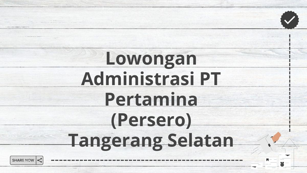 Lowongan Administrasi PT Pertamina (Persero) Tangerang Selatan