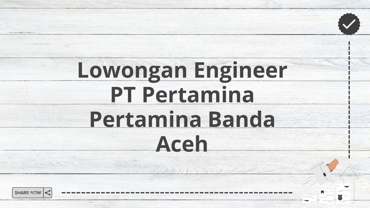 Lowongan Engineer PT Pertamina Pertamina Banda Aceh