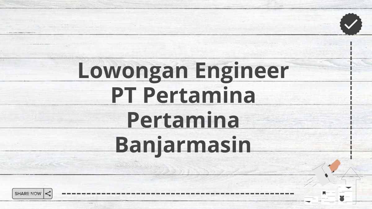 Lowongan Engineer PT Pertamina Pertamina Banjarmasin