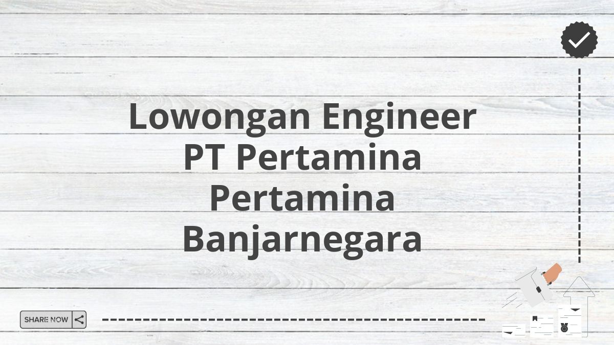 Lowongan Engineer PT Pertamina Pertamina Banjarnegara