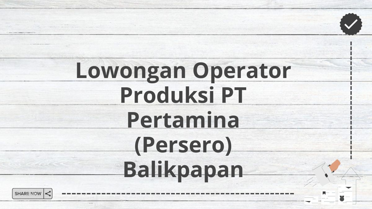 Lowongan Operator Produksi PT Pertamina (Persero) Balikpapan