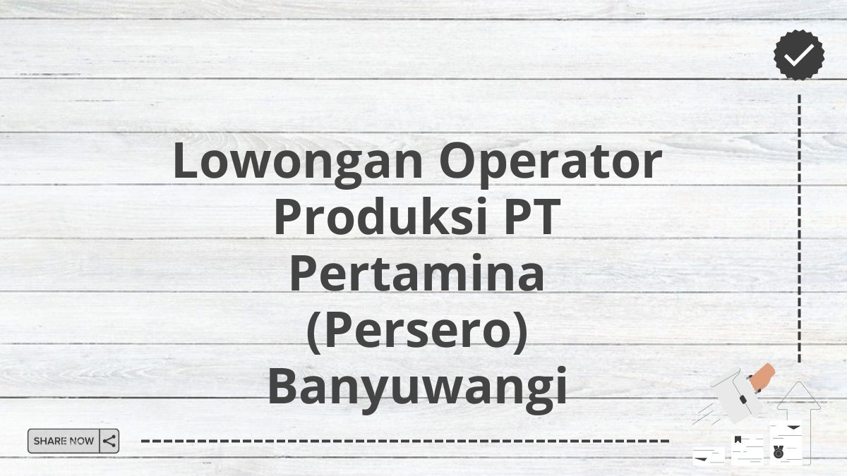 Lowongan Operator Produksi PT Pertamina (Persero) Banyuwangi