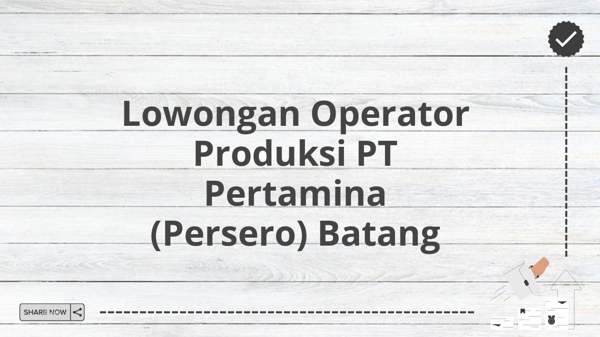 Lowongan Operator Produksi PT Pertamina (Persero) Batang