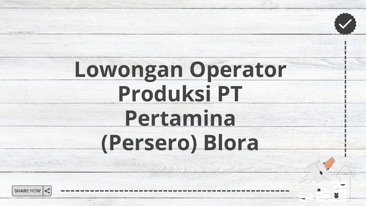 Lowongan Operator Produksi PT Pertamina (Persero) Blora