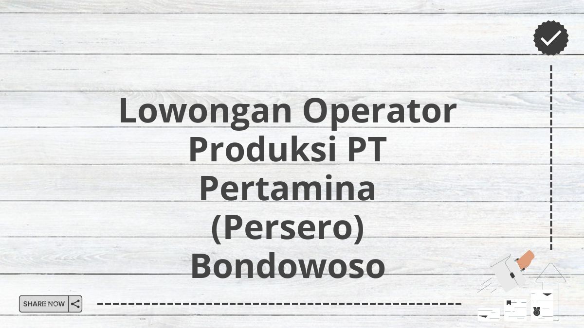 Lowongan Operator Produksi PT Pertamina (Persero) Bondowoso