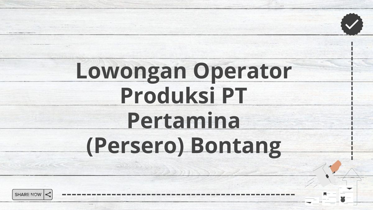 Lowongan Operator Produksi PT Pertamina (Persero) Bontang