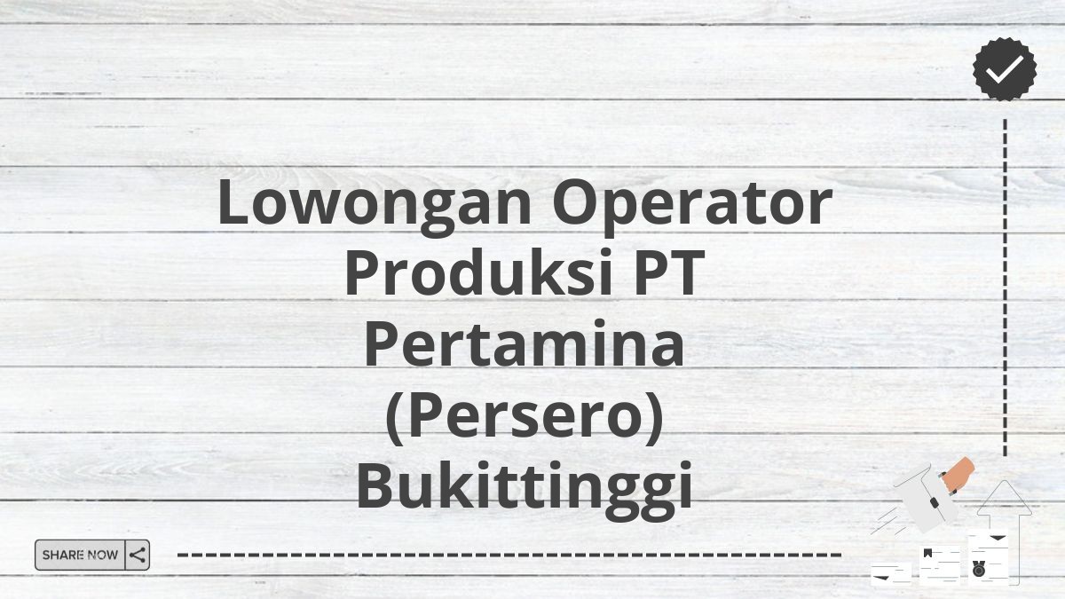 Lowongan Operator Produksi PT Pertamina (Persero) Bukittinggi