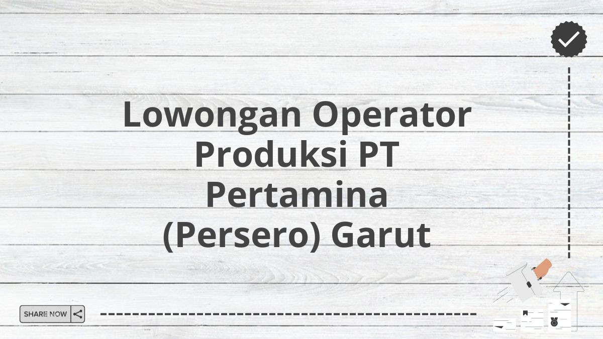 Lowongan Operator Produksi PT Pertamina (Persero) Garut