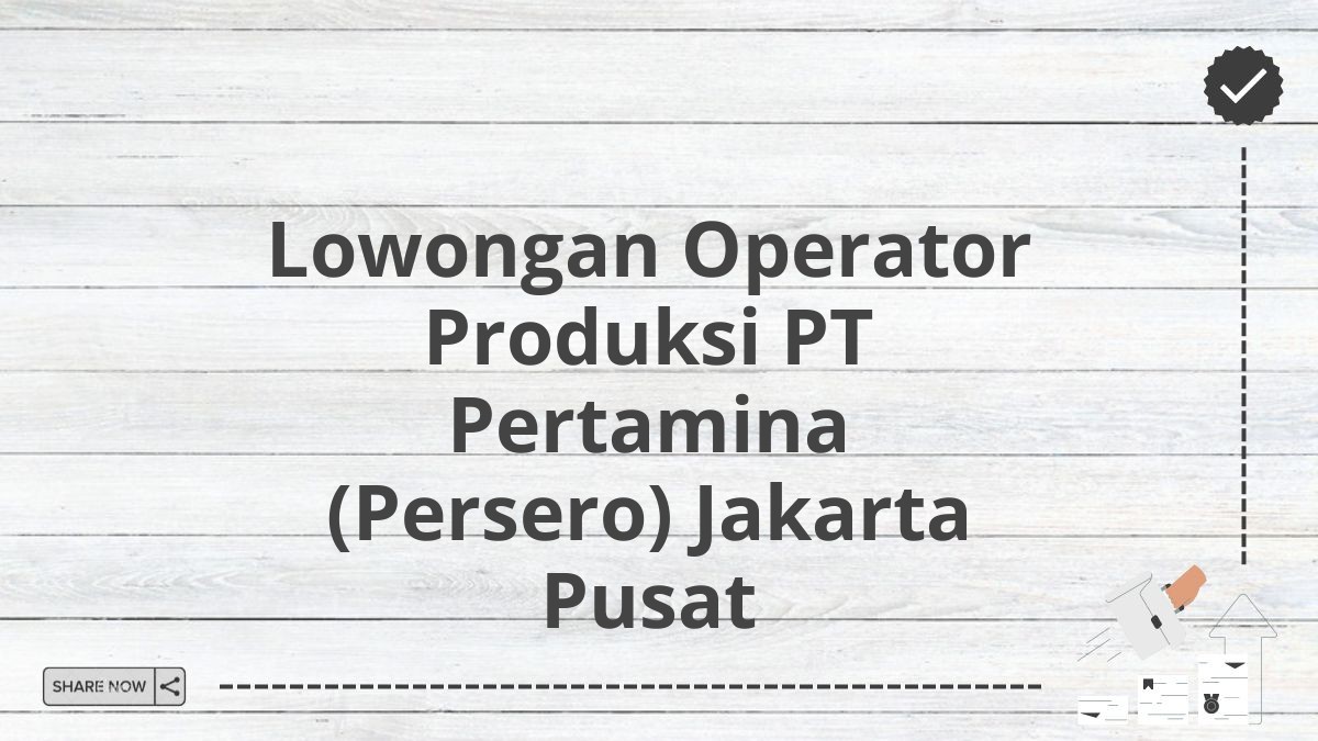 Lowongan Operator Produksi PT Pertamina (Persero) Jakarta Pusat