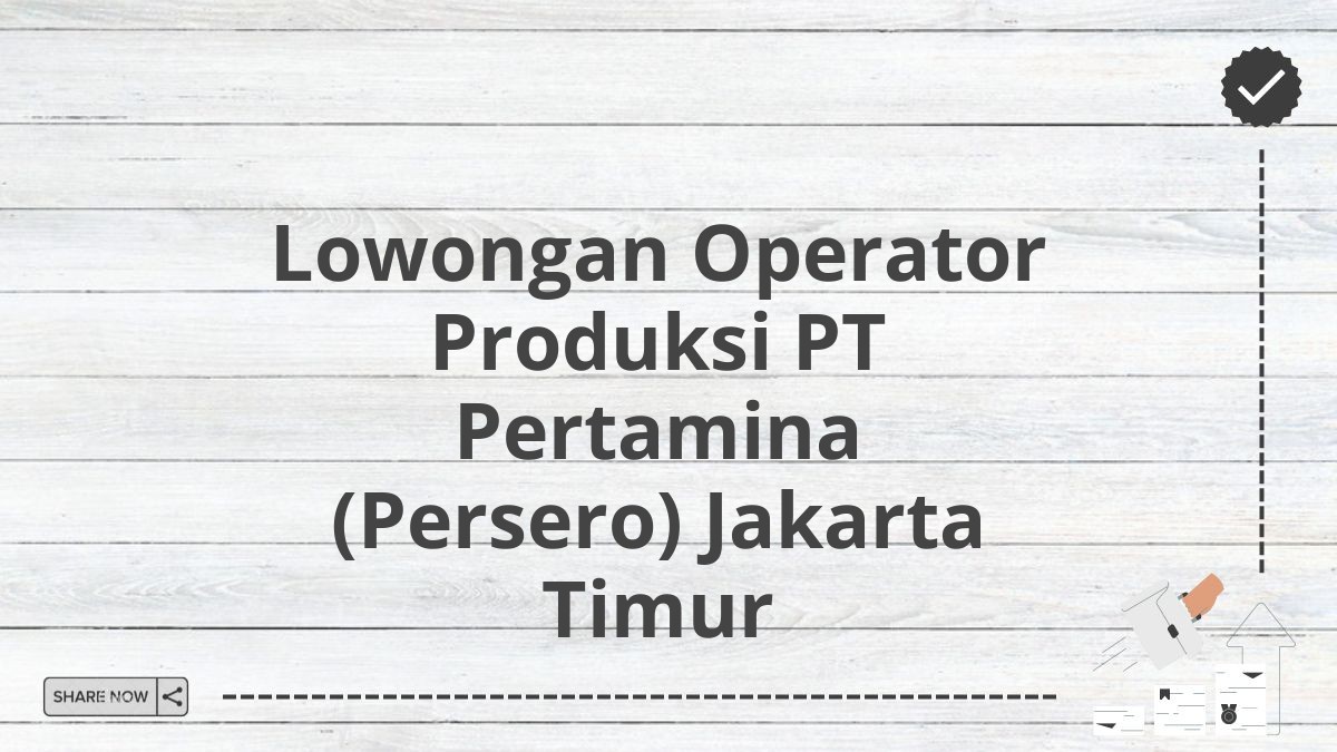 Lowongan Operator Produksi PT Pertamina (Persero) Jakarta Timur