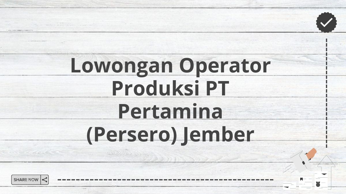 Lowongan Operator Produksi PT Pertamina (Persero) Jember