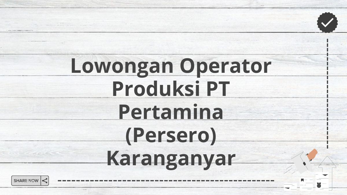 Lowongan Operator Produksi PT Pertamina (Persero) Karanganyar