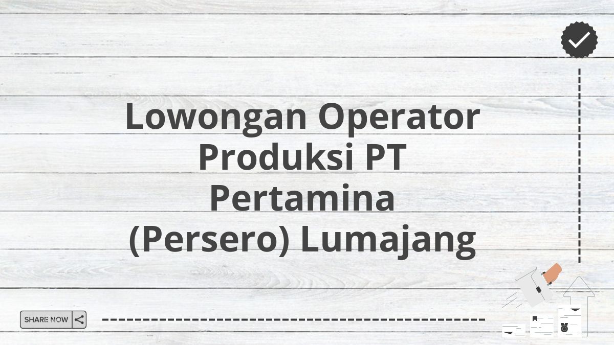 Lowongan Operator Produksi PT Pertamina (Persero) Lumajang