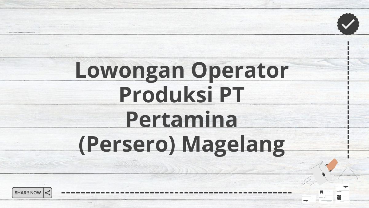 Lowongan Operator Produksi PT Pertamina (Persero) Magelang