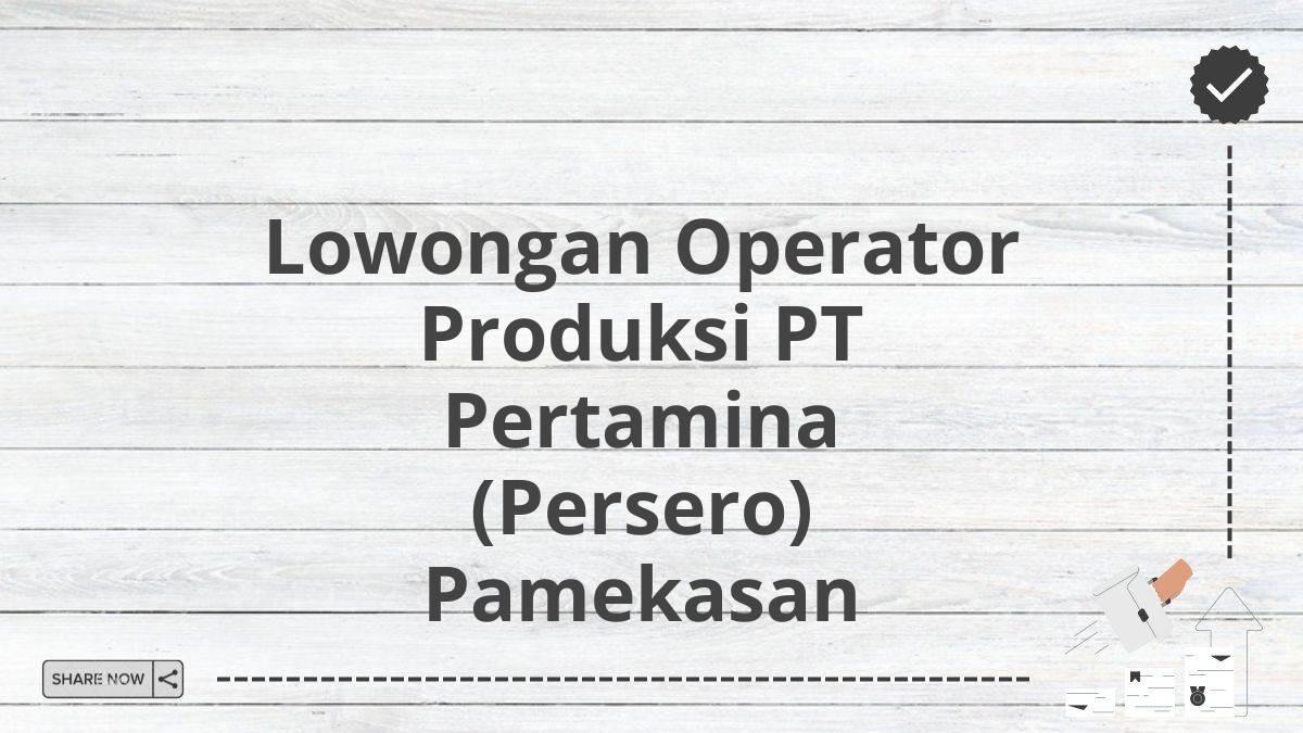 Lowongan Operator Produksi PT Pertamina (Persero) Pamekasan