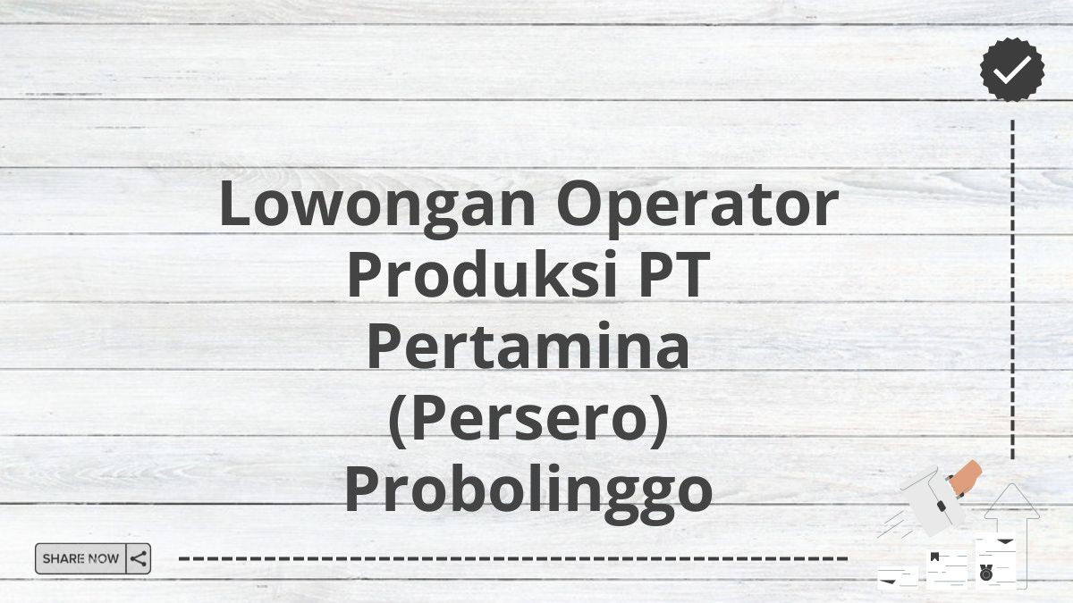 Lowongan Operator Produksi PT Pertamina (Persero) Probolinggo