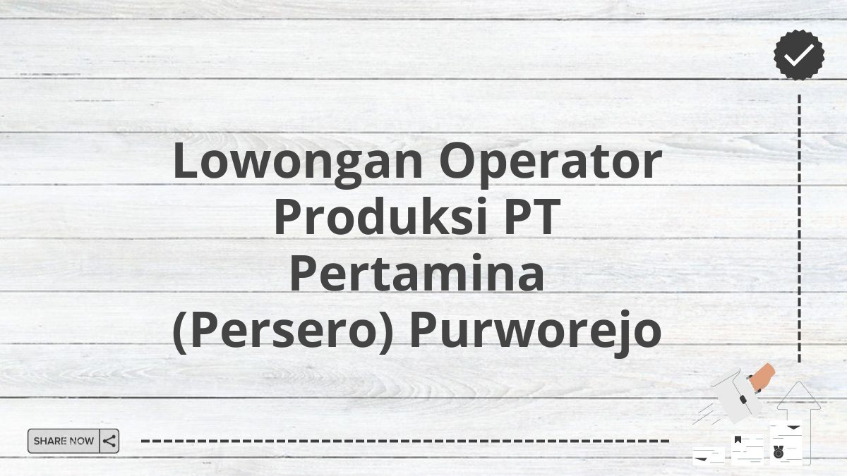 Lowongan Operator Produksi PT Pertamina (Persero) Purworejo