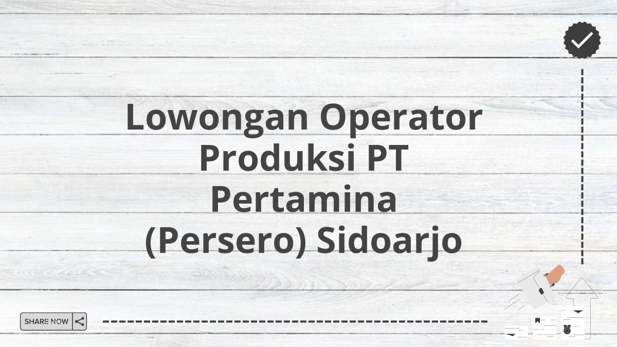 Lowongan Operator Produksi PT Pertamina (Persero) Sidoarjo