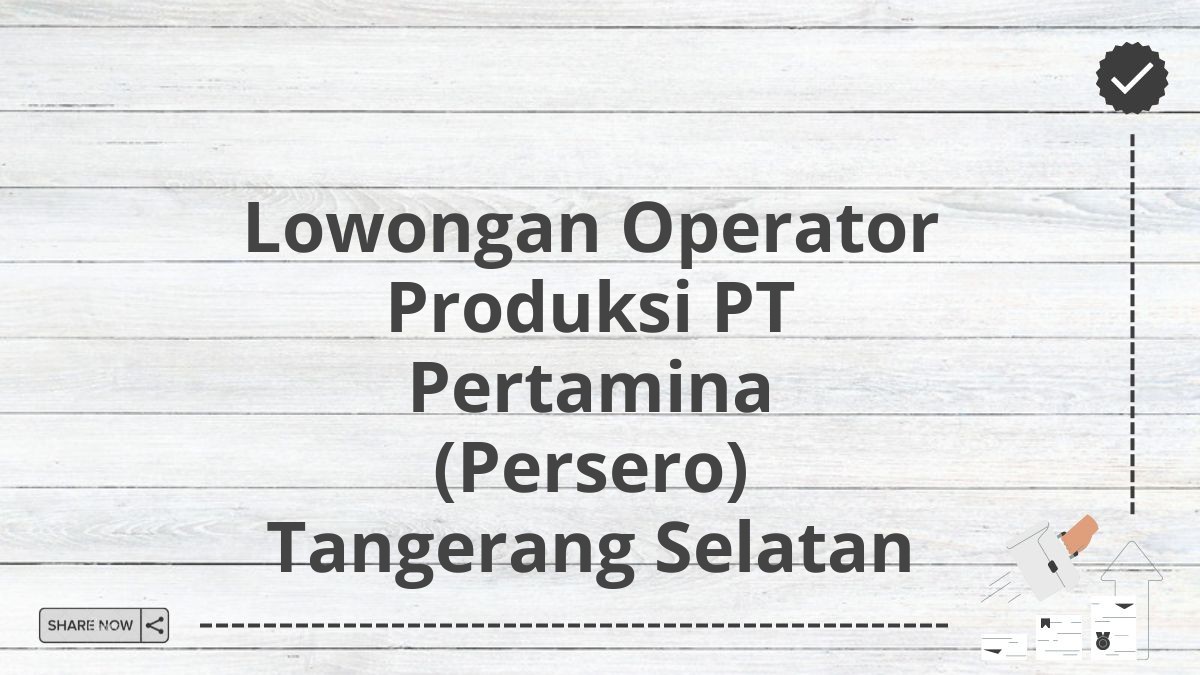 Lowongan Operator Produksi PT Pertamina (Persero) Tangerang Selatan