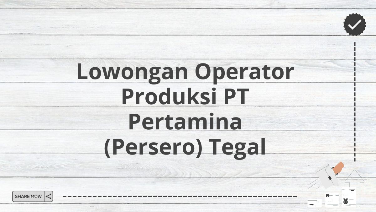 Lowongan Operator Produksi PT Pertamina (Persero) Tegal