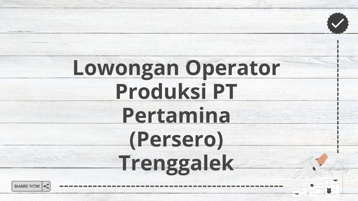 Lowongan Operator Produksi PT Pertamina (Persero) Trenggalek