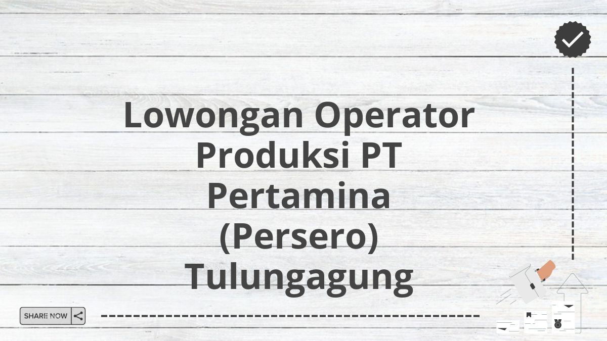 Lowongan Operator Produksi PT Pertamina (Persero) Tulungagung