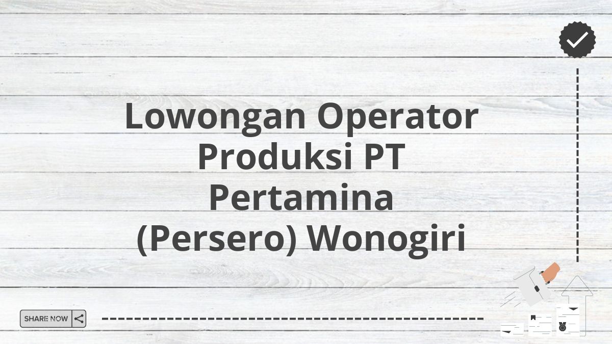 Lowongan Operator Produksi PT Pertamina (Persero) Wonogiri