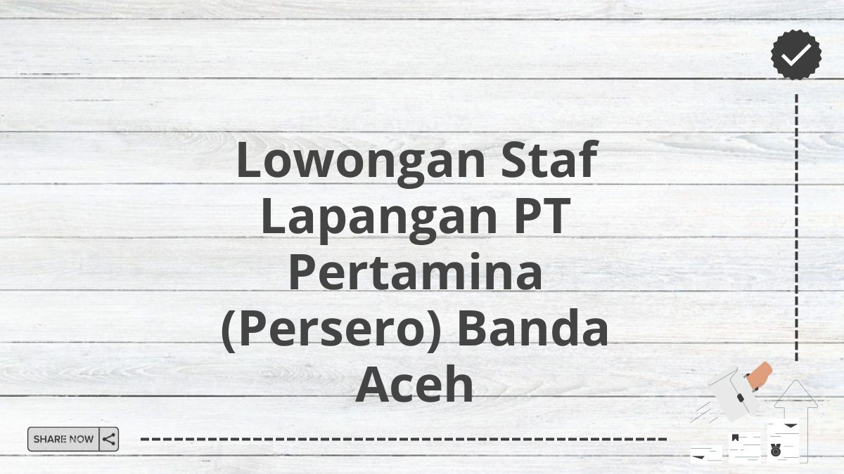 Lowongan Staf Lapangan PT Pertamina (Persero) Banda Aceh