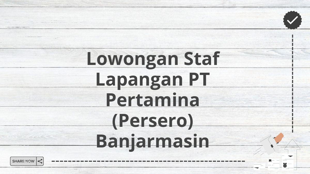 Lowongan Staf Lapangan PT Pertamina (Persero) Banjarmasin