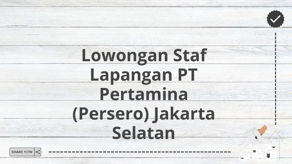 Lowongan Staf Lapangan PT Pertamina (Persero) Jakarta Selatan