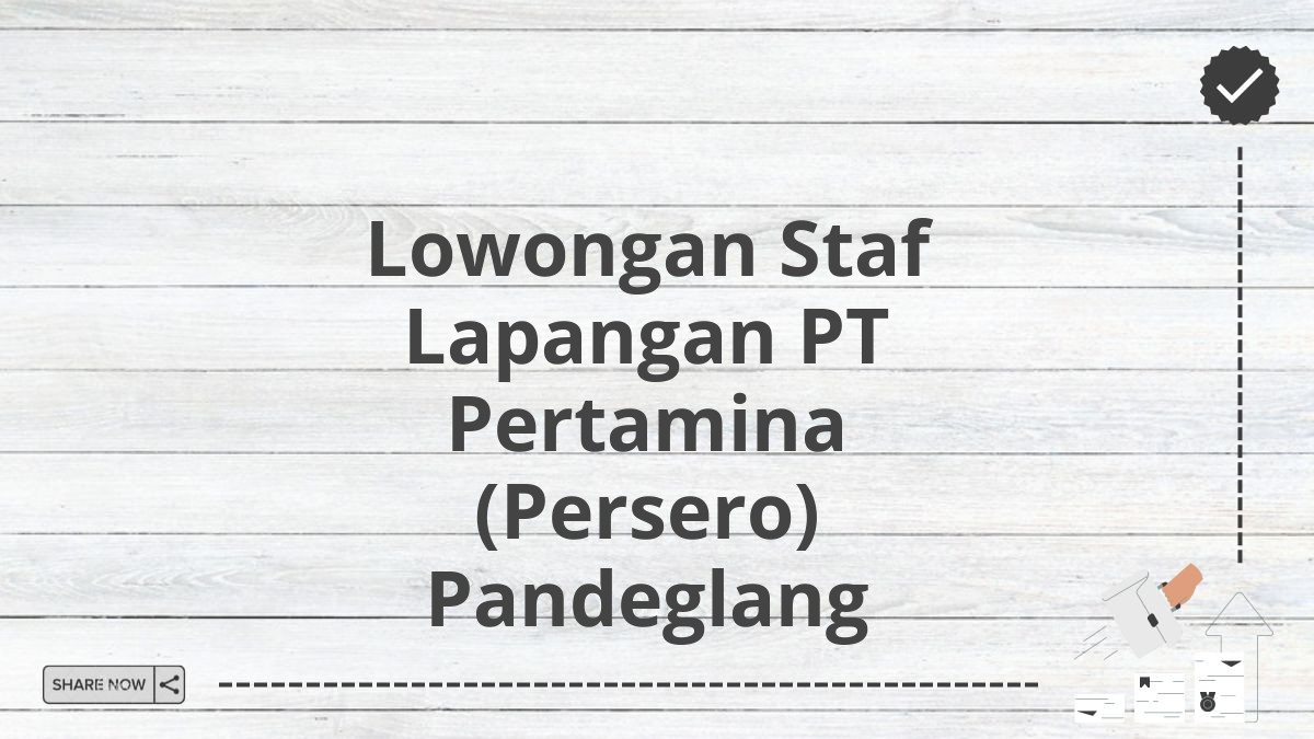 Lowongan Staf Lapangan PT Pertamina (Persero) Pandeglang