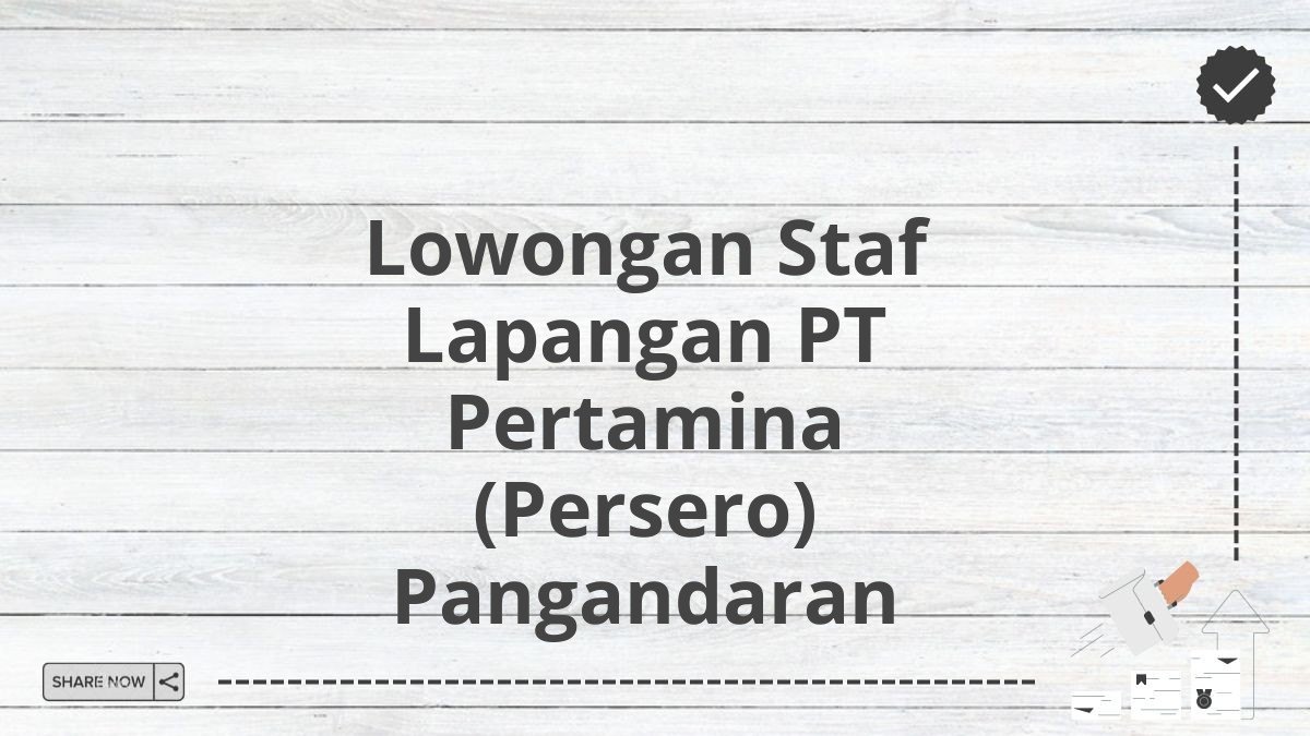 Lowongan Staf Lapangan PT Pertamina (Persero) Pangandaran