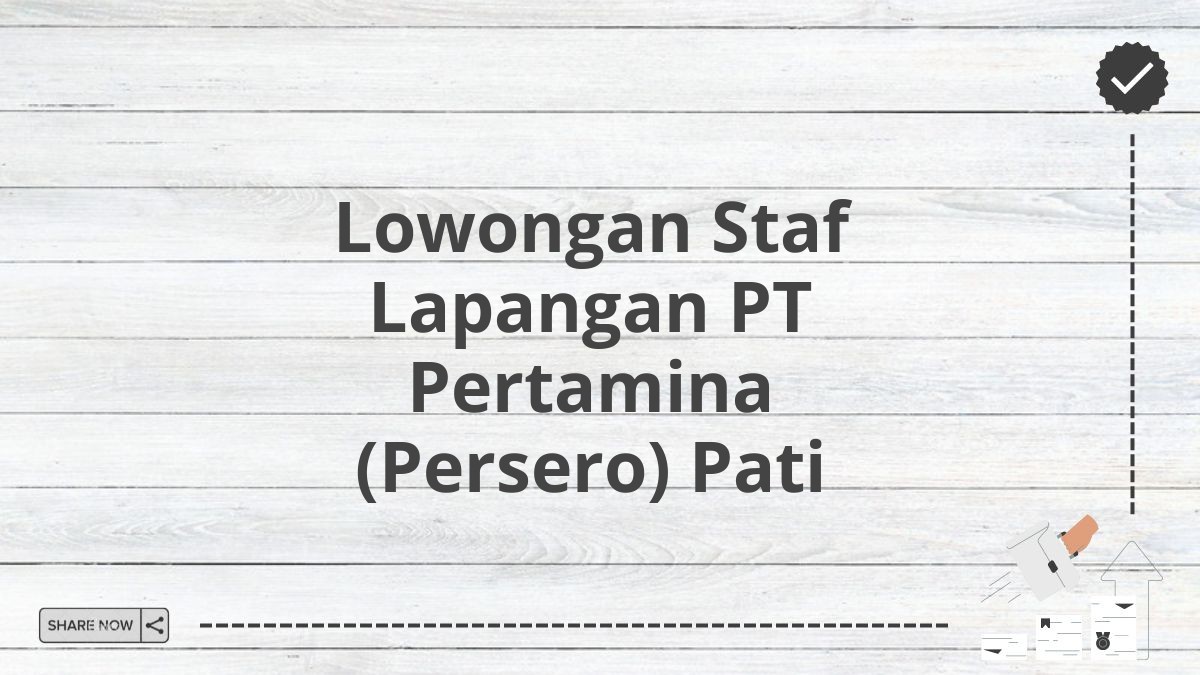 Lowongan Staf Lapangan PT Pertamina (Persero) Pati