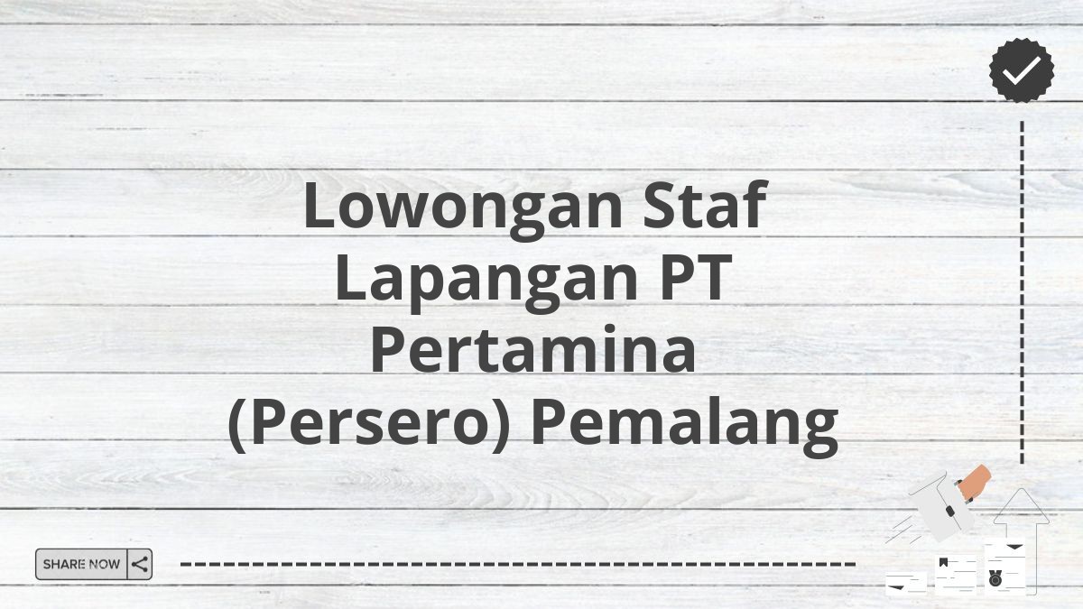 Lowongan Staf Lapangan PT Pertamina (Persero) Pemalang