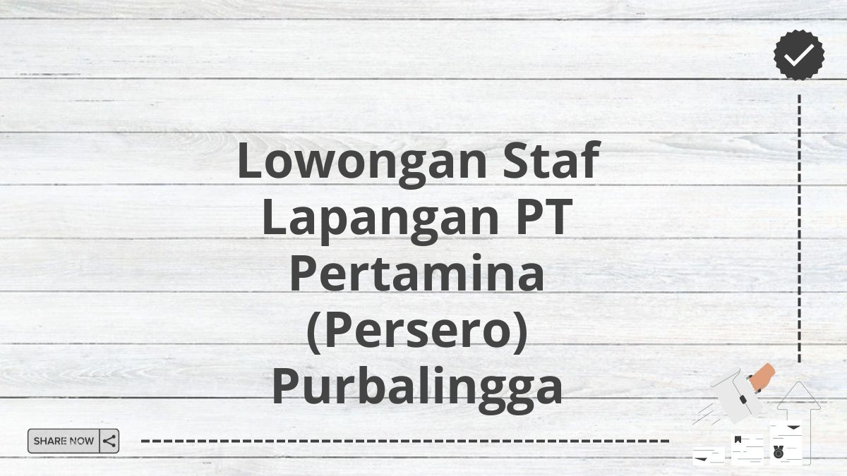 Lowongan Staf Lapangan PT Pertamina (Persero) Purbalingga