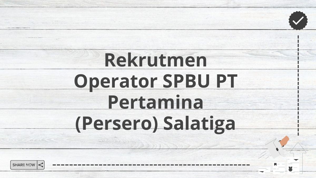 Rekrutmen Operator SPBU PT Pertamina (Persero) Salatiga