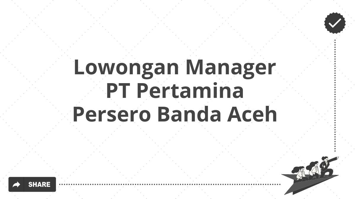 Lowongan Manager PT Pertamina Persero Banda Aceh