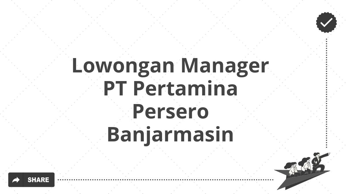 Lowongan Manager PT Pertamina Persero Banjarmasin