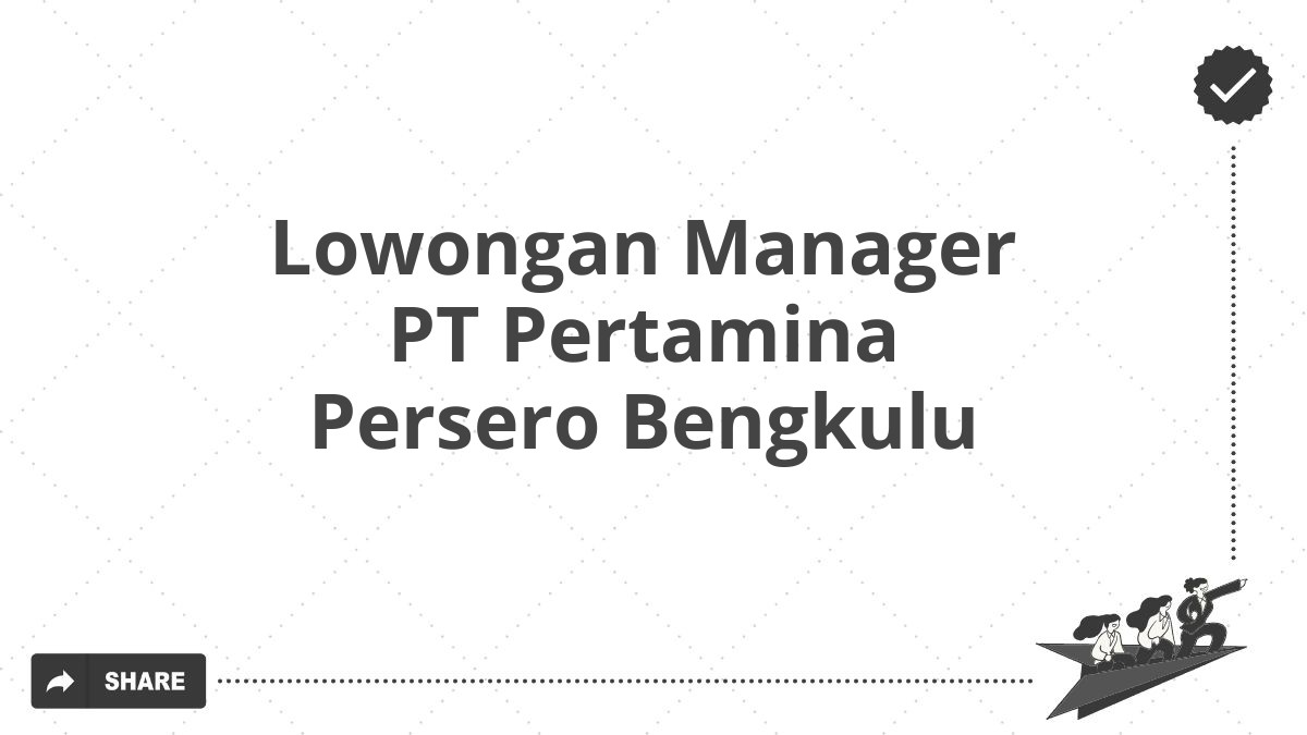 Lowongan Manager PT Pertamina Persero Bengkulu